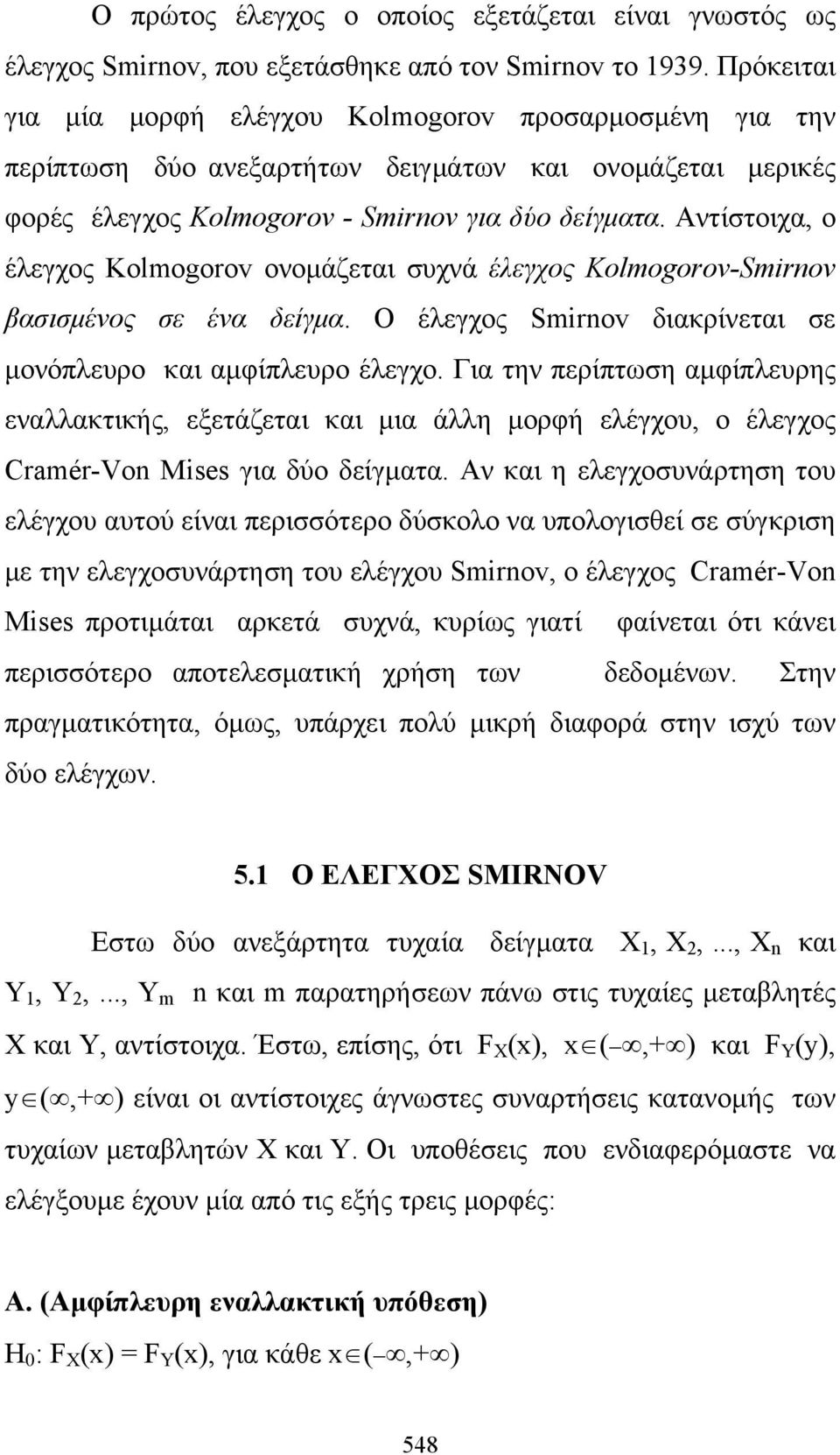 Αντίστοιχα, ο έλεγχος Kolmogorov ονομάζεται συχνά έλεγχος Kolmogorov-Smirnov βασισμένος σε ένα δείγμα. Ο έλεγχος Smirnov διακρίνεται σε μονόπλευρο και αμφίπλευρο έλεγχο.