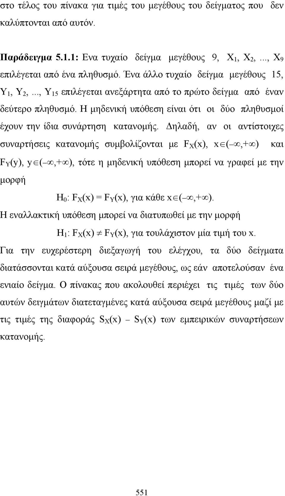 Δηλαδή, αν οι αντίστοιχες συναρτήσεις κατανομής συμβολίζονται με F (x), x(,+) και F (y), y(,+), τότε η μηδενική υπόθεση μπορεί να γραφεί με την μορφή Η 0 : F (x) = F (x), για κάθε x(,+).