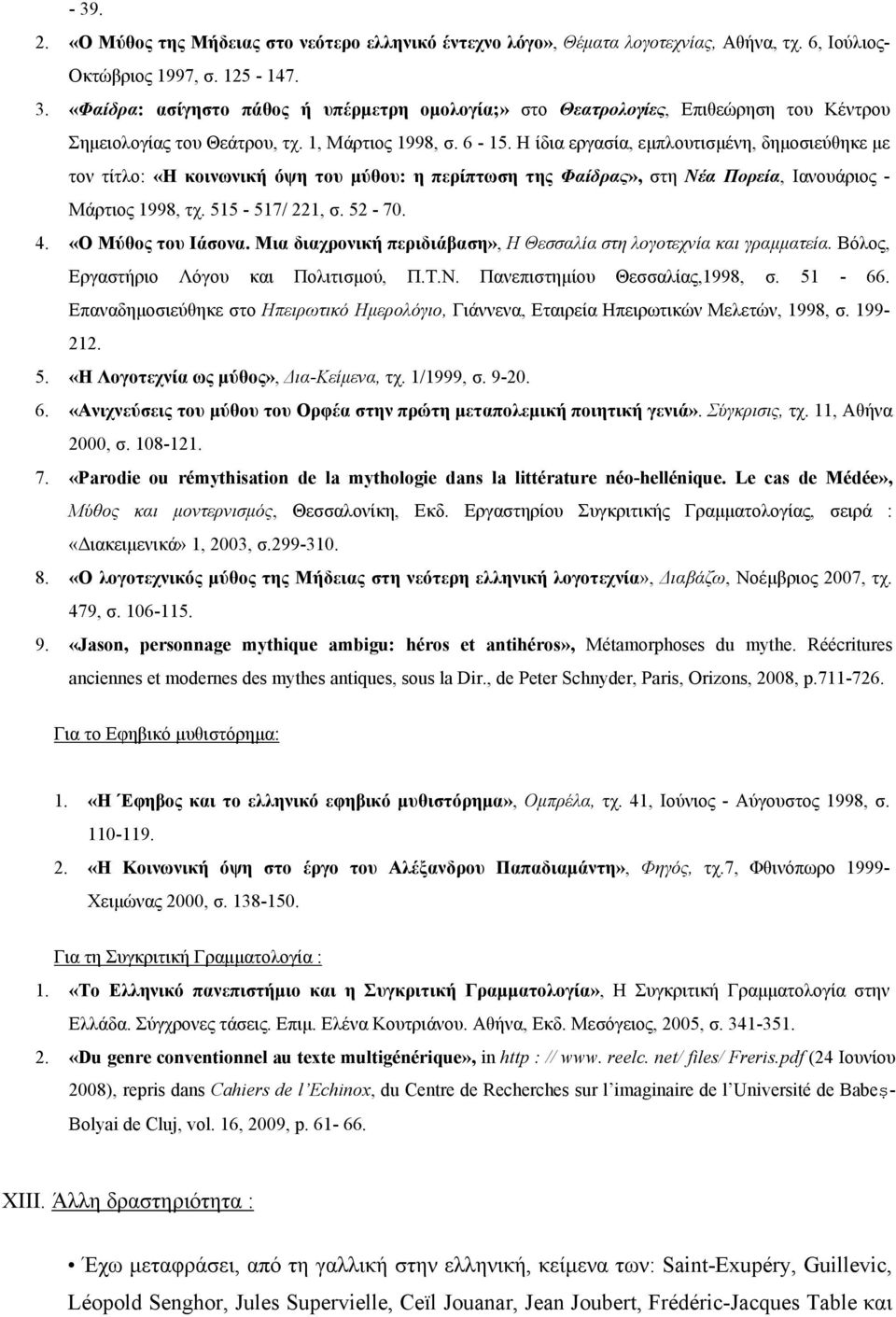 515-517/ 221, σ. 52-70. 4. «O Mύθος του Iάσονα. Mια διαχρονική περιδιάβαση», H Θεσσαλία στη λογοτεχνία και γραμματεία. Bόλος, Eργαστήριο Λόγου και Πολιτισμού, Π.T.N. Πανεπιστημίου Θεσσαλίας,1998, σ.