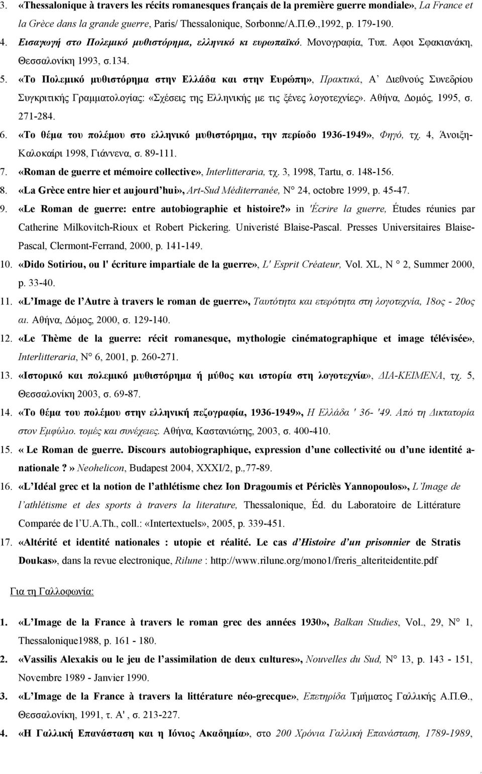 «Tο Πολεμικό μυθιστόρημα στην Eλλάδα και στην Eυρώπη», Πρακτικά, A Διεθνούς Συνεδρίου Συγκριτικής Γραμματολογίας: «Σχέσεις της Eλληνικής με τις ξένες λογοτεχνίες». Aθήνα, Δομός, 1995, σ. 271-284. 6.