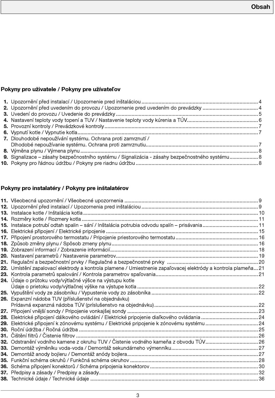 Vypnutí kotle / Vypnutie kotla... 7 7. Dlouhodobé nepoužívání systému. Ochrana proti zamrznutí / Dlhodobé nepoužívanie systému. Ochrana proti zamrznutiu... 7 8. Výměna plynu / Výmena plynu... 8 9.