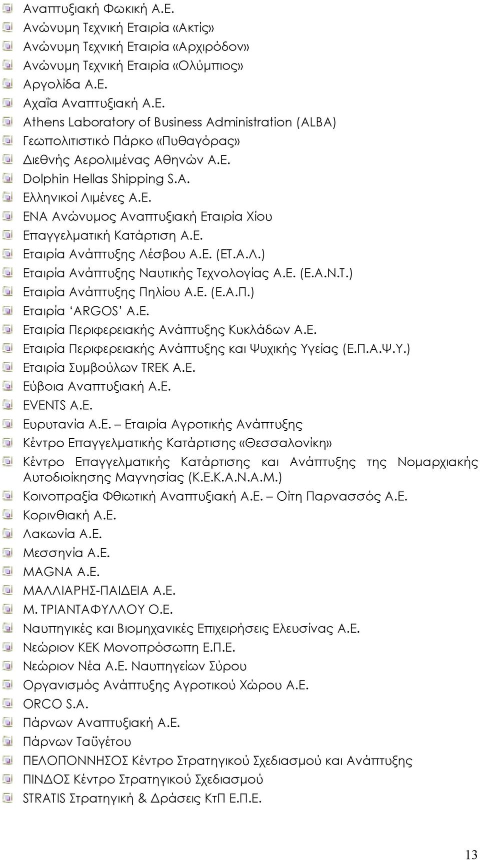 Ε. (Ε.Α.Ν.Τ.) Εταιρία Ανάπτυξης Πηλίου Α.Ε. (Ε.Α.Π.) Εταιρία ARGOS Α.Ε. Εταιρία Περιφερειακής Ανάπτυξης Κυκλάδων Α.Ε. Εταιρία Περιφερειακής Ανάπτυξης και Ψυχικής Υγείας (Ε.Π.Α.Ψ.Υ.) Εταιρία Συµβούλων TREK Α.