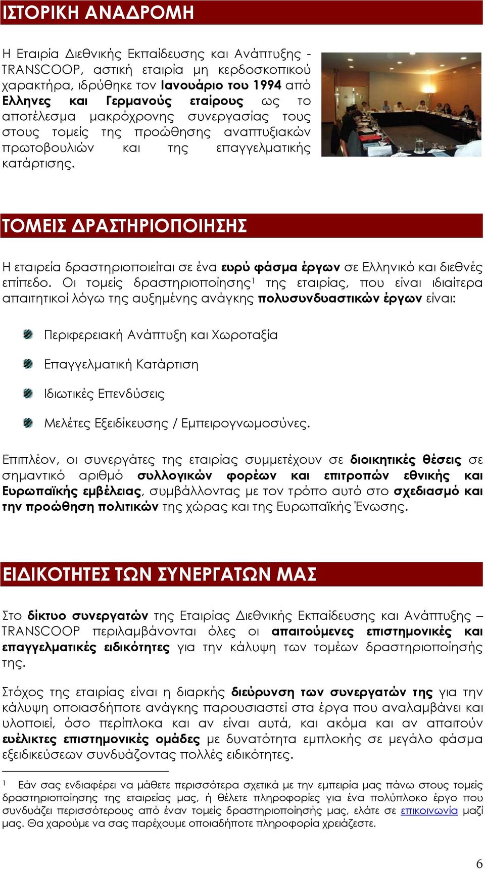 ΤΟΜΕΙΣ ΡΑΣΤΗΡΙΟΠΟΙΗΣΗΣ Η εταιρεία δραστηριοποιείται σε ένα ευρύ φάσµα έργων σε Ελληνικό και διεθνές επίπεδο.