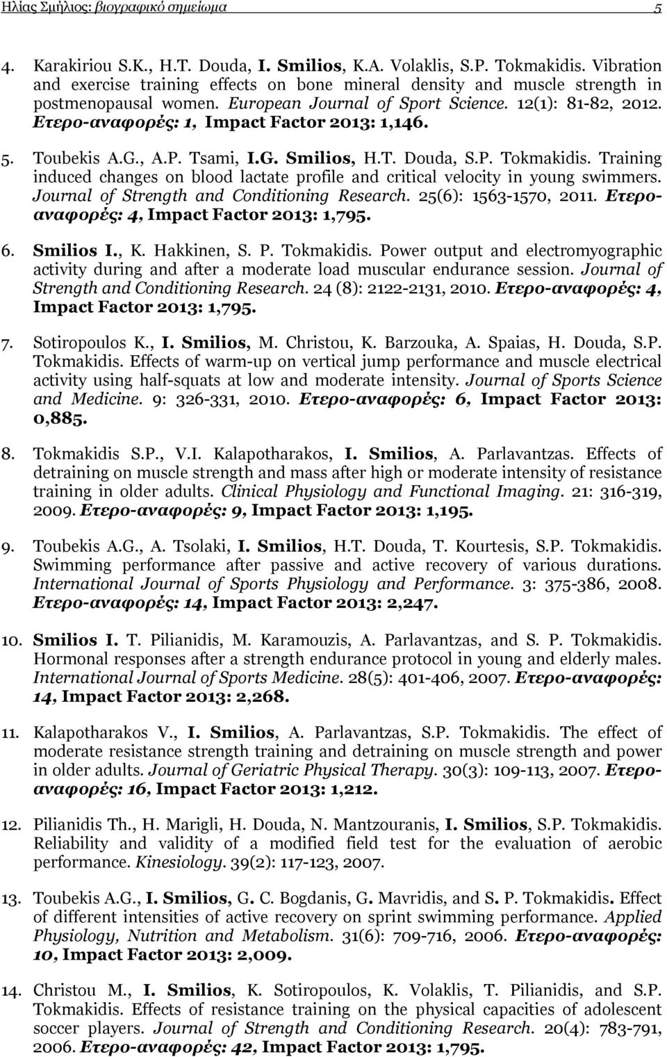 Ετερο-αναφορές: 1, Impact Factor 2013: 1,146. 5. Toubekis A.G., A.P. Tsami, I.G. Smilios, H.Τ. Douda, S.P. Tokmakidis.