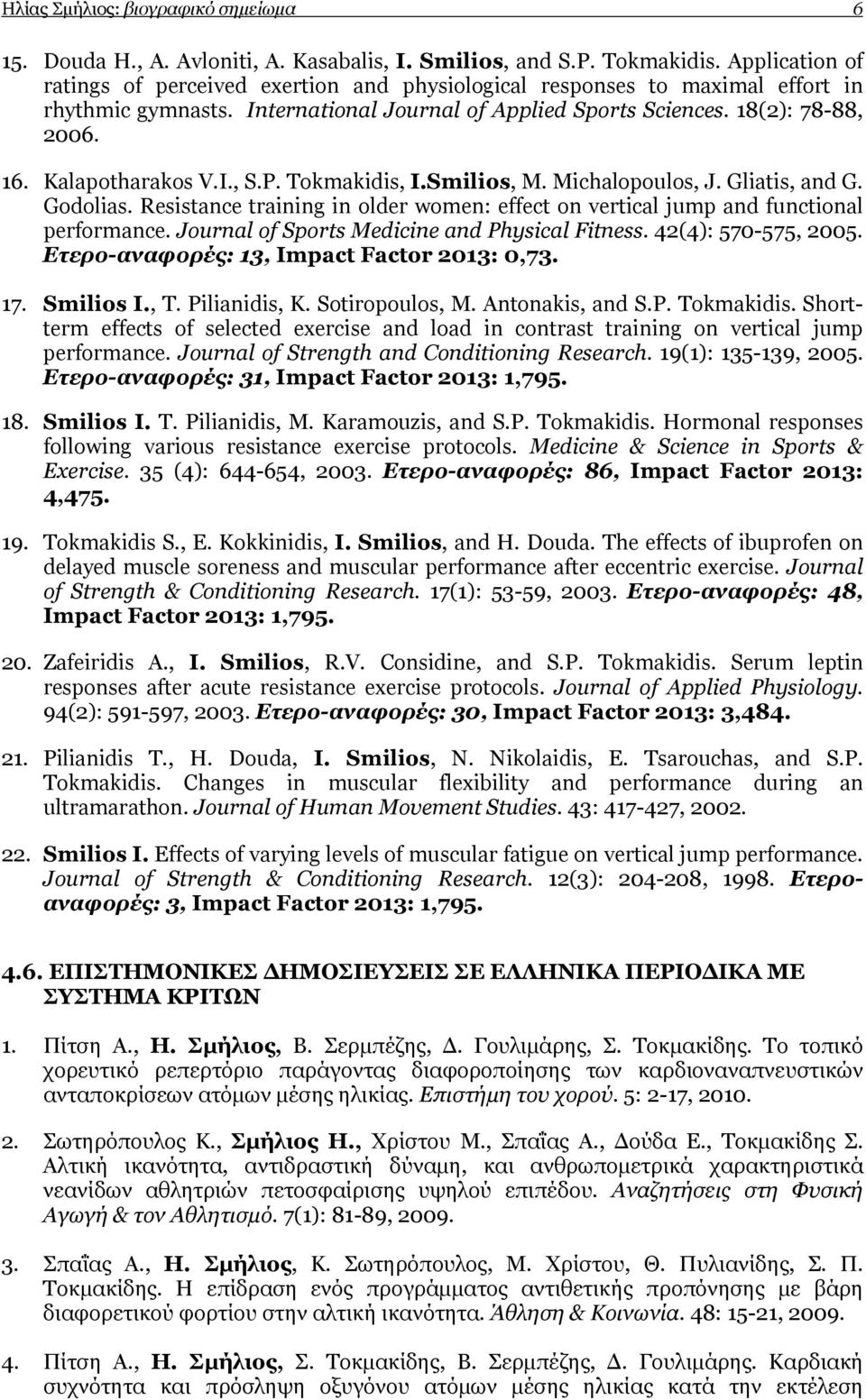 Kalapotharakos V.I., S.P. Tokmakidis, I.Smilios, M. Michalopoulos, J. Gliatis, and G. Godolias. Resistance training in older women: effect on vertical jump and functional performance.