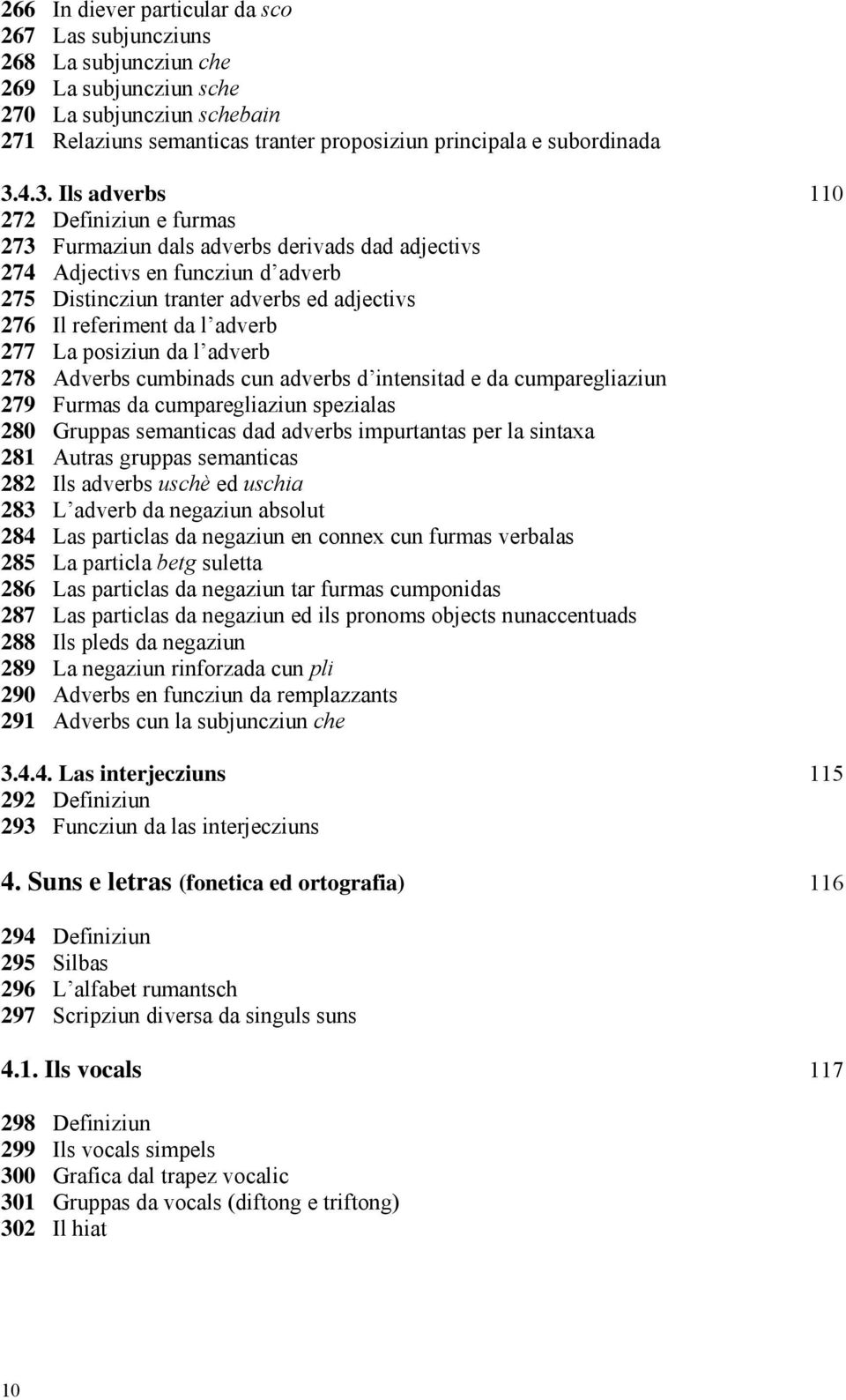 adverb 277 La posiziun da l adverb 278 Adverbs cumbinads cun adverbs d intensitad e da cumparegliaziun 279 Furmas da cumparegliaziun spezialas 280 Gruppas semanticas dad adverbs impurtantas per la