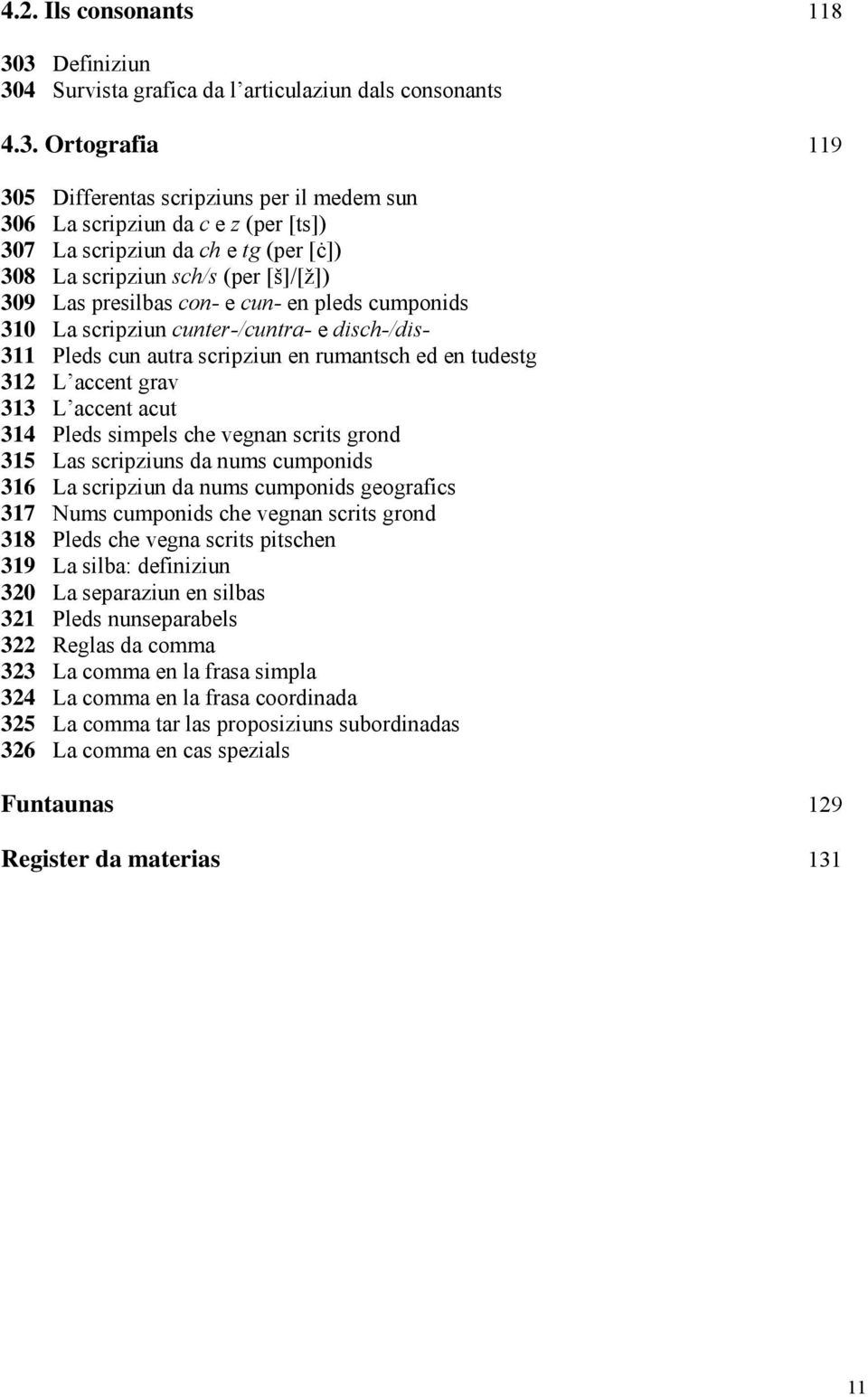 (per [ċ]) 308 La scripziun sch/s (per [š]/[ž]) 309 Las presilbas con- e cun- en pleds cumponids 310 La scripziun cunter-/cuntra- e disch-/dis- 311 Pleds cun autra scripziun en rumantsch ed en tudestg