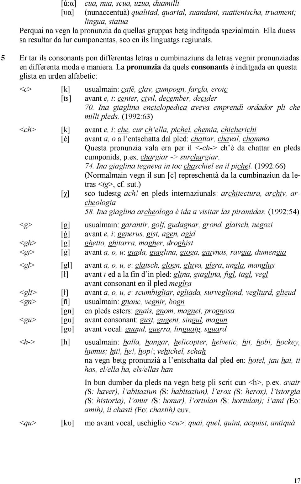 La pronunzia da quels consonants è inditgada en questa glista en urden alfabetic: <c> [k] usualmain: café, clav, cumpogn, farcla, eroic [ts] avant e, i: center, civil, december, decider 70.