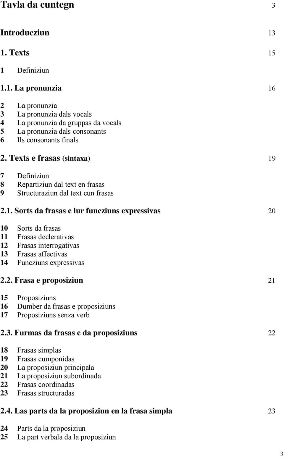 2. Frasa e proposiziun 21 15 Proposiziuns 16 Dumber da frasas e proposiziuns 17 Proposiziuns senza verb 2.3.