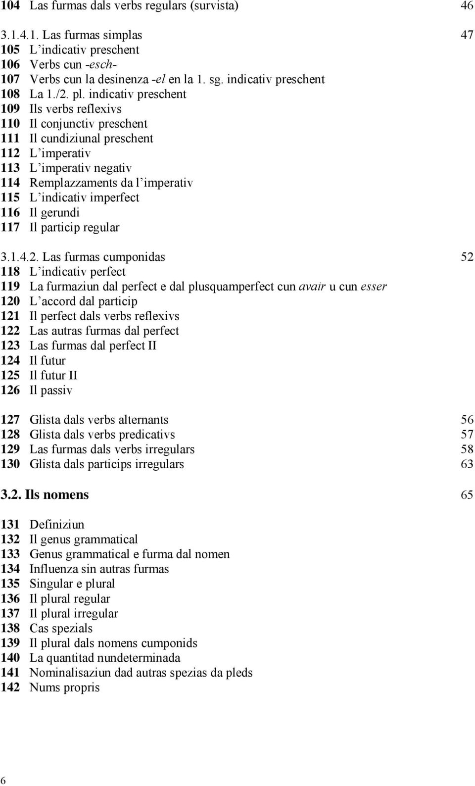 indicativ preschent 109 Ils verbs reflexivs 110 Il conjunctiv preschent 111 Il cundiziunal preschent 112 L imperativ 113 L imperativ negativ 114 Remplazzaments da l imperativ 115 L indicativ