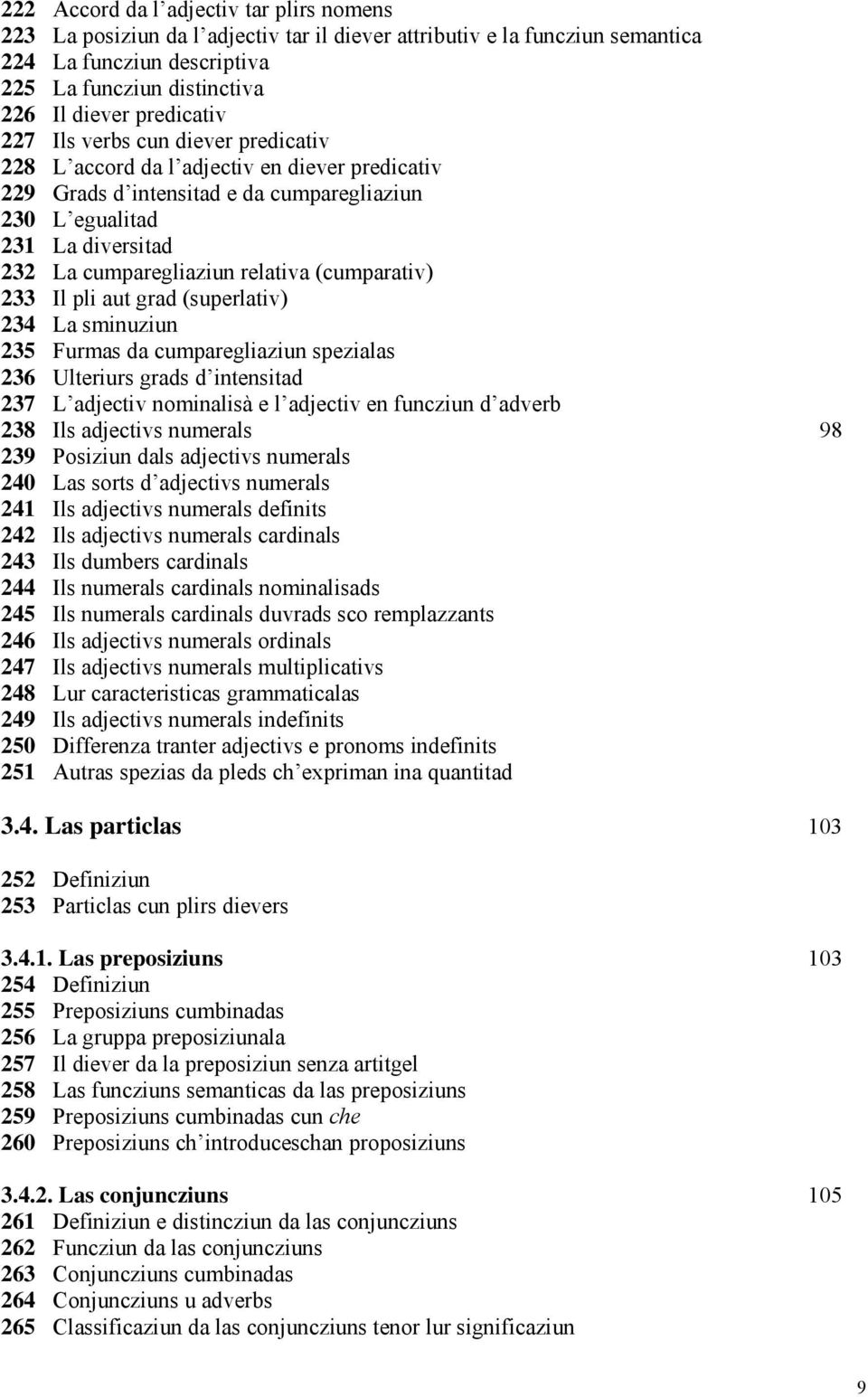 relativa (cumparativ) 233 Il pli aut grad (superlativ) 234 La sminuziun 235 Furmas da cumparegliaziun spezialas 236 Ulteriurs grads d intensitad 237 L adjectiv nominalisà e l adjectiv en funcziun d