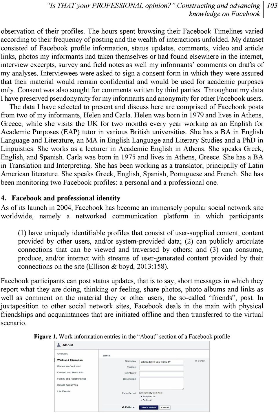 My dataset consisted of Facebook profile information, status updates, comments, video and article links, photos my informants had taken themselves or had found elsewhere in the internet, interview