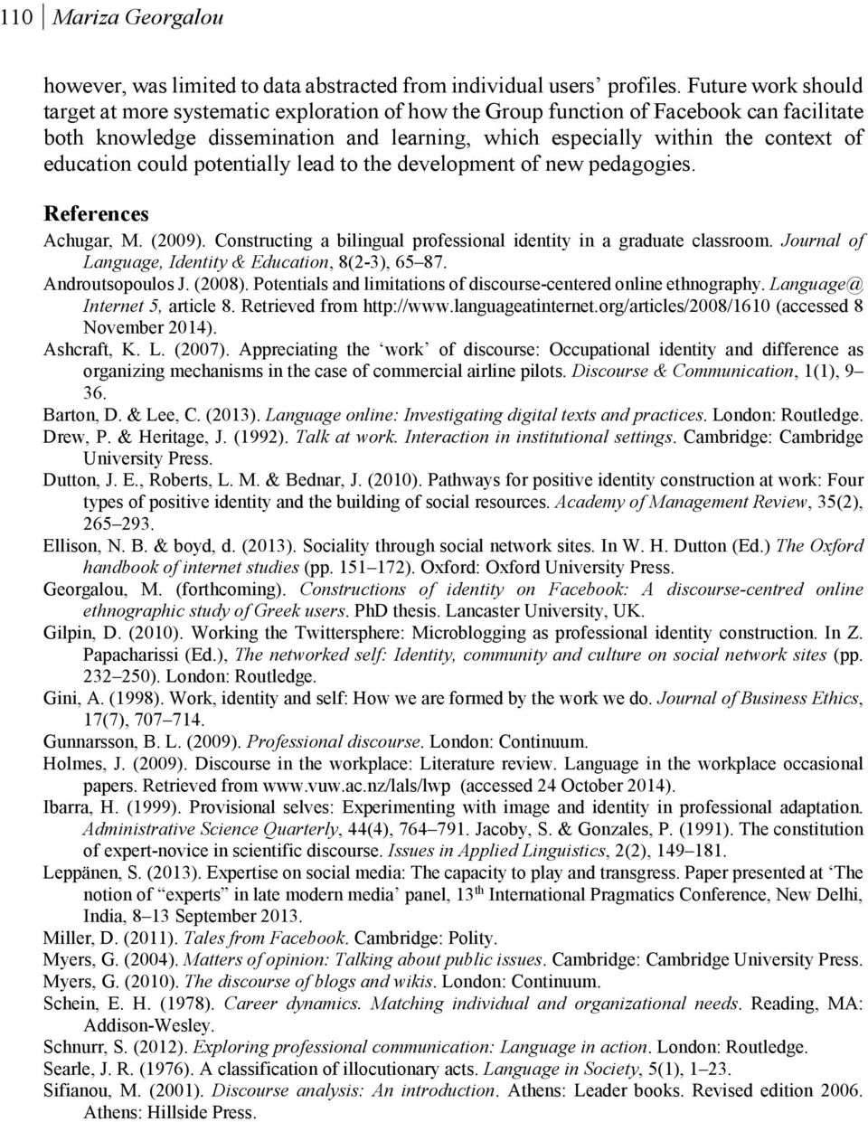 education could potentially lead to the development of new pedagogies. References Achugar, M. (2009). Constructing a bilingual professional identity in a graduate classroom.