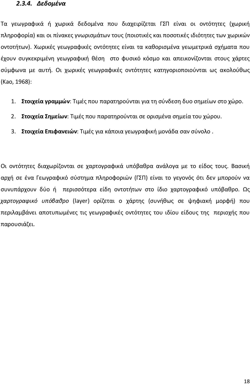 Οι χωρικές γεωγραφικές οντότητες κατηγοριοποιούνται ως ακολούθως (Kao, 1968): 1. Στοιχεία γραμμών: Τιμές που παρατηρούνται για τη σύνδεση δυο σημείων στο χώρο. 2.