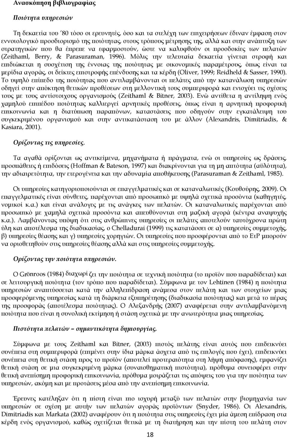 Μόλις την τελευταία δεκαετία γίνεται στροφή και επιδιώκεται η συσχέτιση της έννοιας της ποιότητας με οικονομικές παραμέτρους, όπως είναι τα μερίδια αγοράς, οι δείκτες επιστροφής επένδυσης και τα