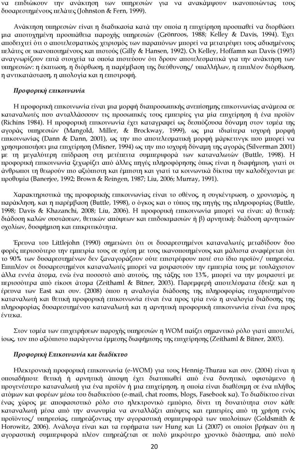 Έχει αποδειχτεί ότι ο αποτελεσματικός χειρισμός των παραπόνων μπορεί να μετατρέψει τους αδικημένους πελάτες σε ικανοποιημένους και πιστούς (Gilly & Hansen, 1992).