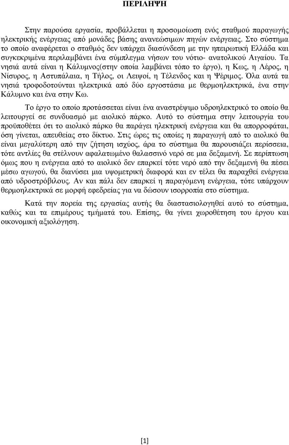 Τα νησιά αυτά είναι η Κάλυµνος(στην οποία λαµβάνει τόπο το έργο), η Κως, η Λέρος, η Νίσυρος, η Αστυπάλαια, η Τήλος, οι Λειψοί, η Τέλενδος και η Ψέριµος.