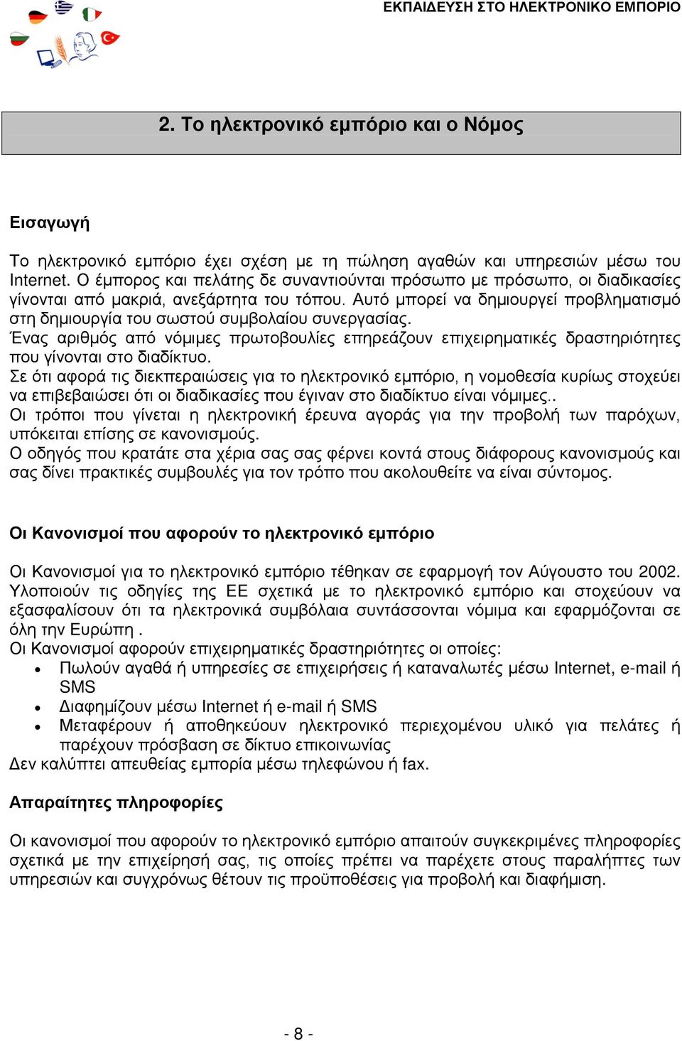 Αυτό μπορεί να δημιουργεί προβληματισμό στη δημιουργία του σωστού συμβολαίου συνεργασίας. Ένας αριθμός από νόμιμες πρωτοβουλίες επηρεάζουν επιχειρηματικές δραστηριότητες που γίνονται στο διαδίκτυο.