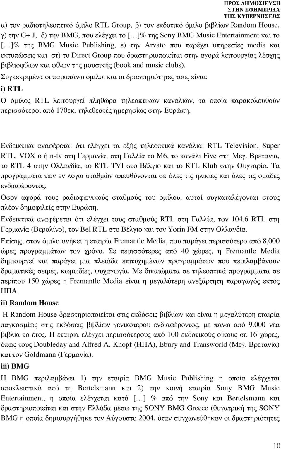 Συγκεκριµένα οι παραπάνω όµιλοι και οι δραστηριότητες τους είναι: i) RTL Ο όµιλος RTL λειτουργεί πληθώρα τηλεοπτικών καναλιών, τα οποία παρακολουθούν περισσότεροι από 170εκ.