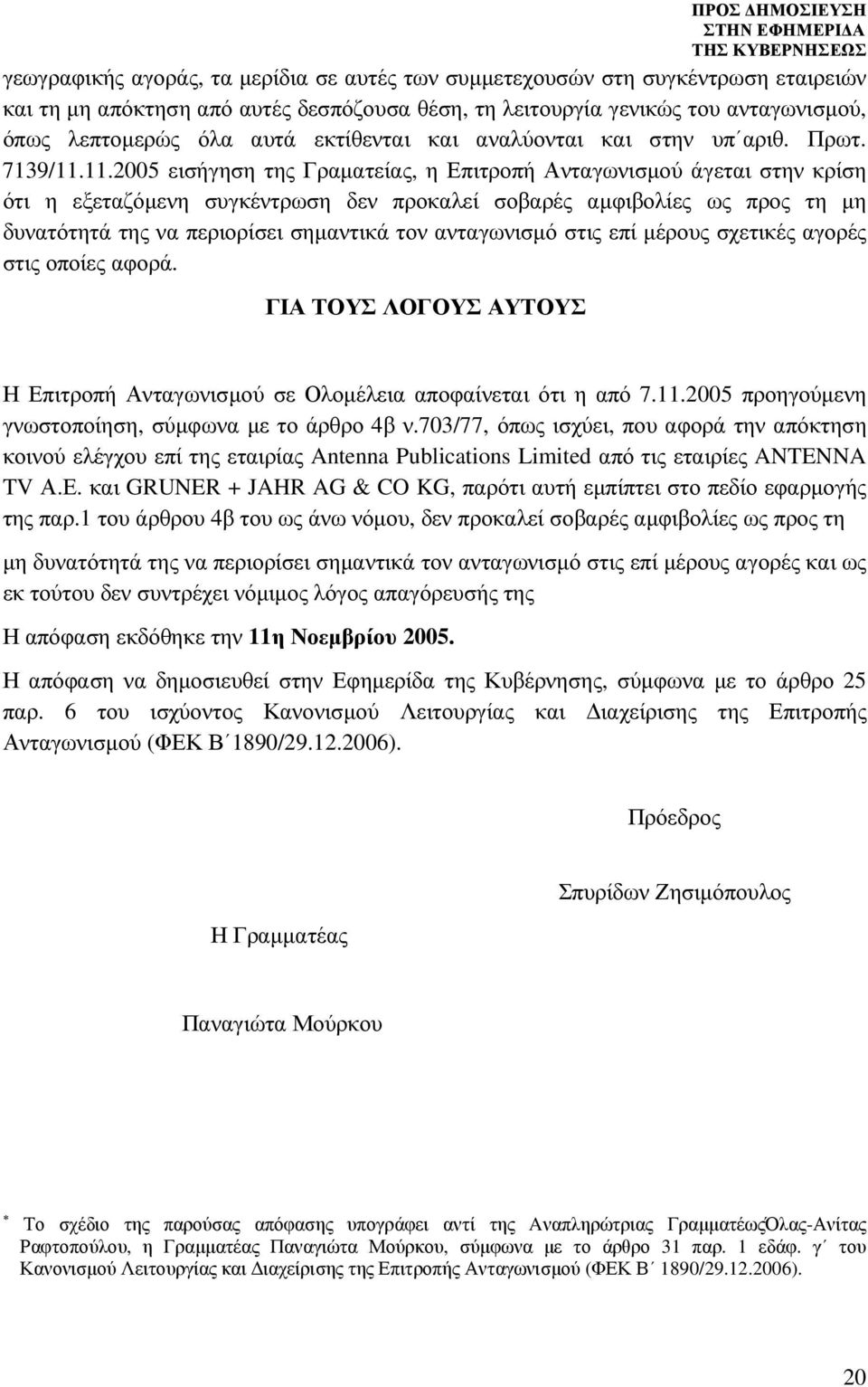 11.2005 εισήγηση της Γραµατείας, η Επιτροπή Ανταγωνισµού άγεται στην κρίση ότι η εξεταζόµενη συγκέντρωση δεν προκαλεί σοβαρές αµφιβολίες ως προς τη µη δυνατότητά της να περιορίσει σηµαντικά τον