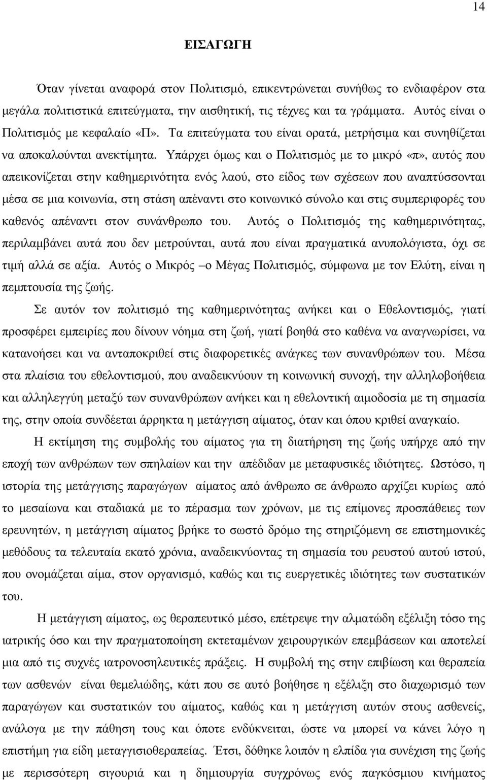 Υπάρχει όµως και ο Πολιτισµός µε το µικρό «π», αυτός που απεικονίζεται στην καθηµερινότητα ενός λαού, στο είδος των σχέσεων που αναπτύσσονται µέσα σε µια κοινωνία, στη στάση απέναντι στο κοινωνικό