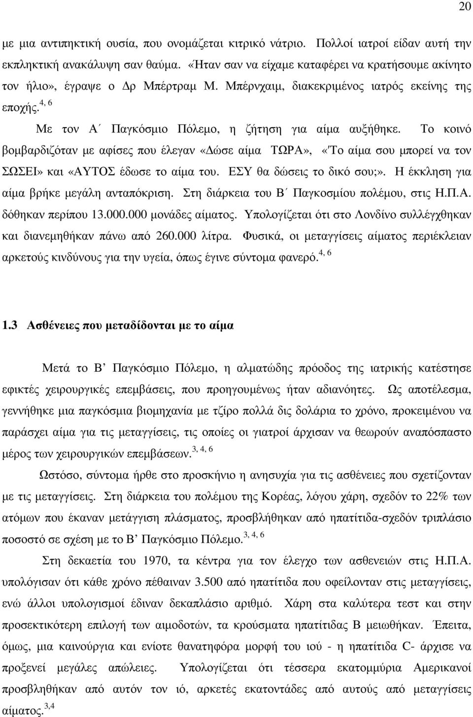 Το κοινό βοµβαρδιζόταν µε αφίσες που έλεγαν «ώσε αίµα ΤΩΡΑ», «Το αίµα σου µπορεί να τον ΣΩΣΕΙ» και «ΑΥΤΟΣ έδωσε το αίµα του. ΕΣΥ θα δώσεις το δικό σου;». Η έκκληση για αίµα βρήκε µεγάλη ανταπόκριση.