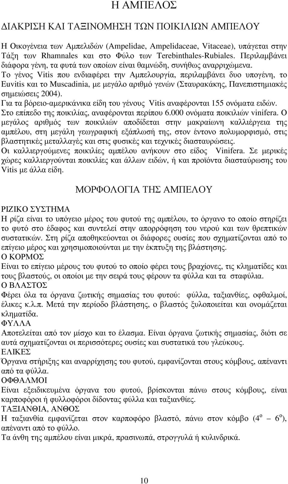 Το γένος Vitis που ενδιαφέρει την Αµπελουργία, περιλαµβάνει δυο υπογένη, το Euvitis και το Muscadinia, µε µεγάλο αριθµό γενών (Σταυρακάκης, Πανεπιστηµιακές σηµειώσεις 2004).