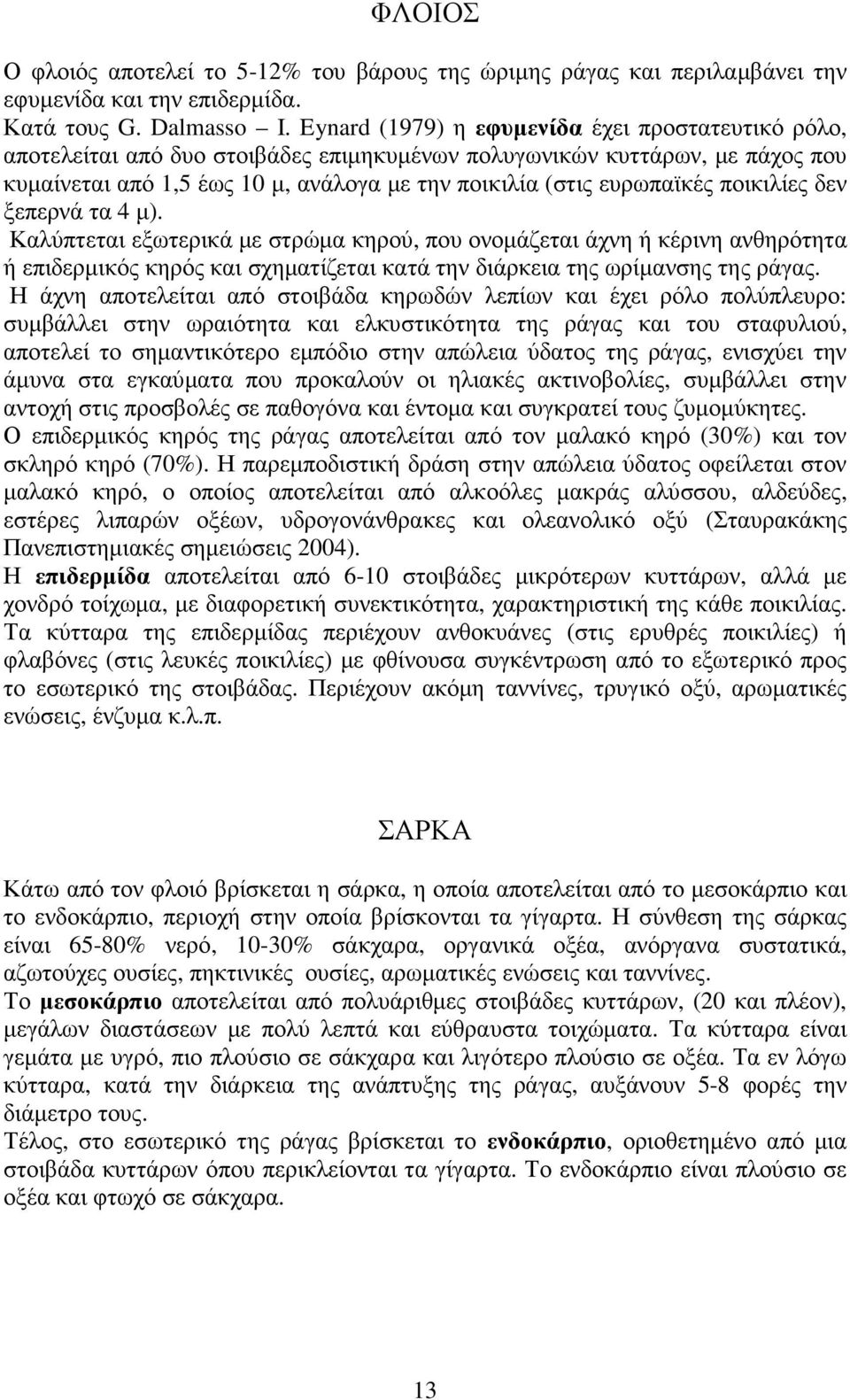 ποικιλίες δεν ξεπερνά τα 4 µ). Καλύπτεται εξωτερικά µε στρώµα κηρού, που ονοµάζεται άχνη ή κέρινη ανθηρότητα ή επιδερµικός κηρός και σχηµατίζεται κατά την διάρκεια της ωρίµανσης της ράγας.