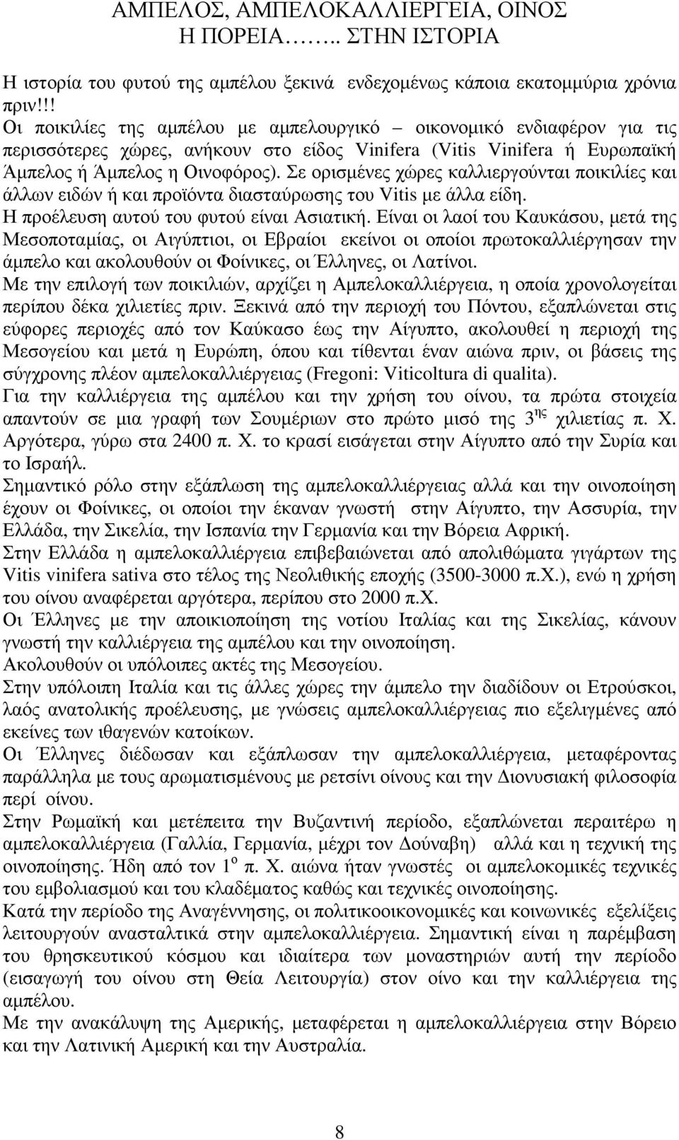 Σε ορισµένες χώρες καλλιεργούνται ποικιλίες και άλλων ειδών ή και προϊόντα διασταύρωσης του Vitis µε άλλα είδη. Η προέλευση αυτού του φυτού είναι Ασιατική.