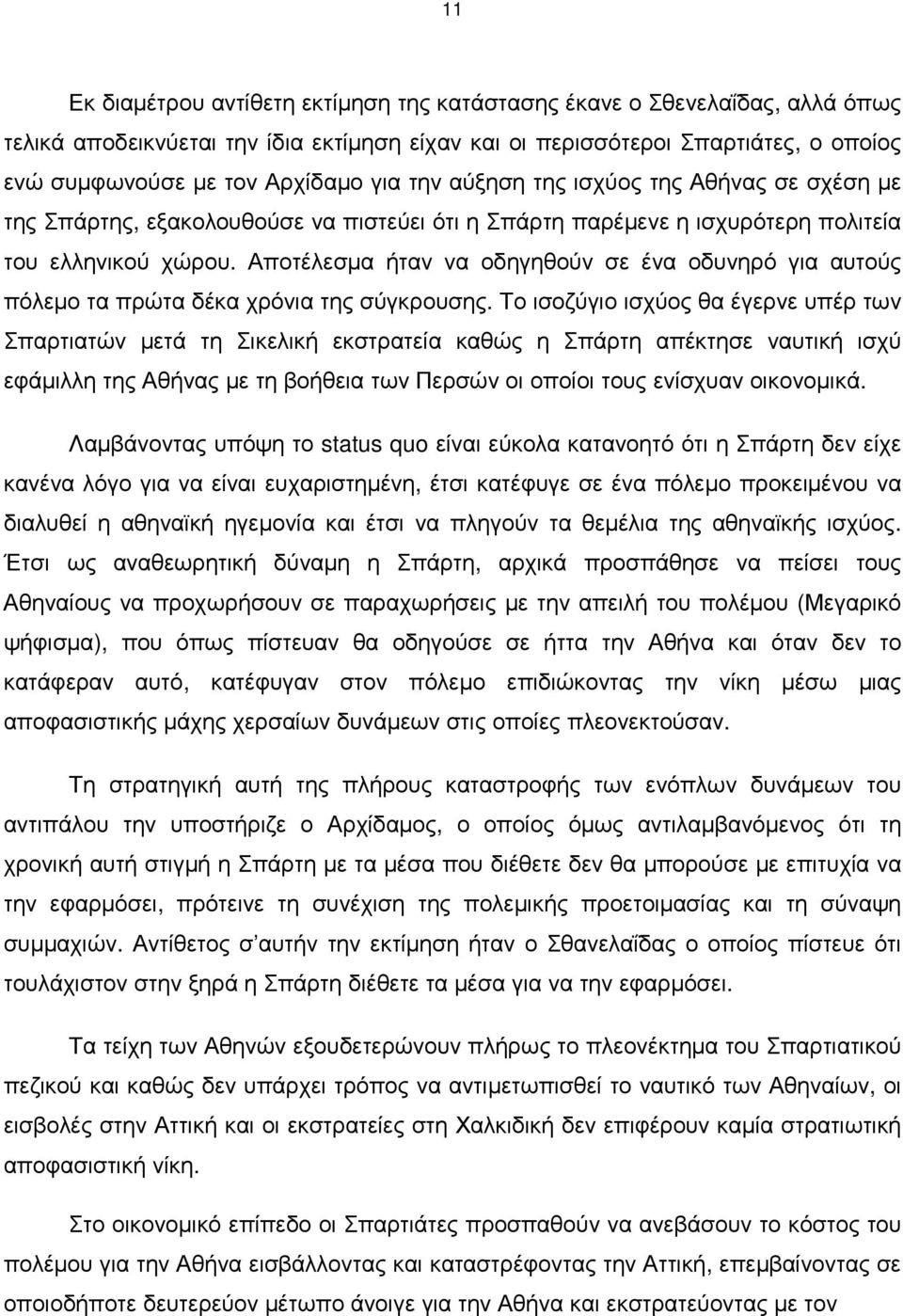 Αποτέλεσµα ήταν να οδηγηθούν σε ένα οδυνηρό για αυτούς πόλεµο τα πρώτα δέκα χρόνια της σύγκρουσης.