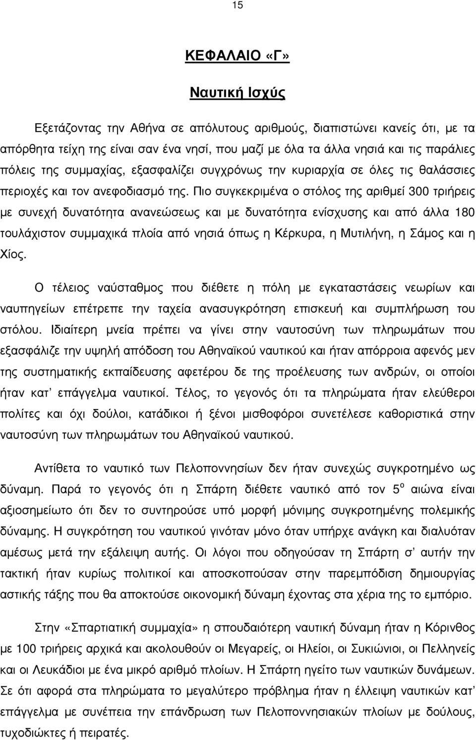 Πιο συγκεκριµένα ο στόλος της αριθµεί 300 τριήρεις µε συνεχή δυνατότητα ανανεώσεως και µε δυνατότητα ενίσχυσης και από άλλα 180 τουλάχιστον συµµαχικά πλοία από νησιά όπως η Κέρκυρα, η Μυτιλήνη, η