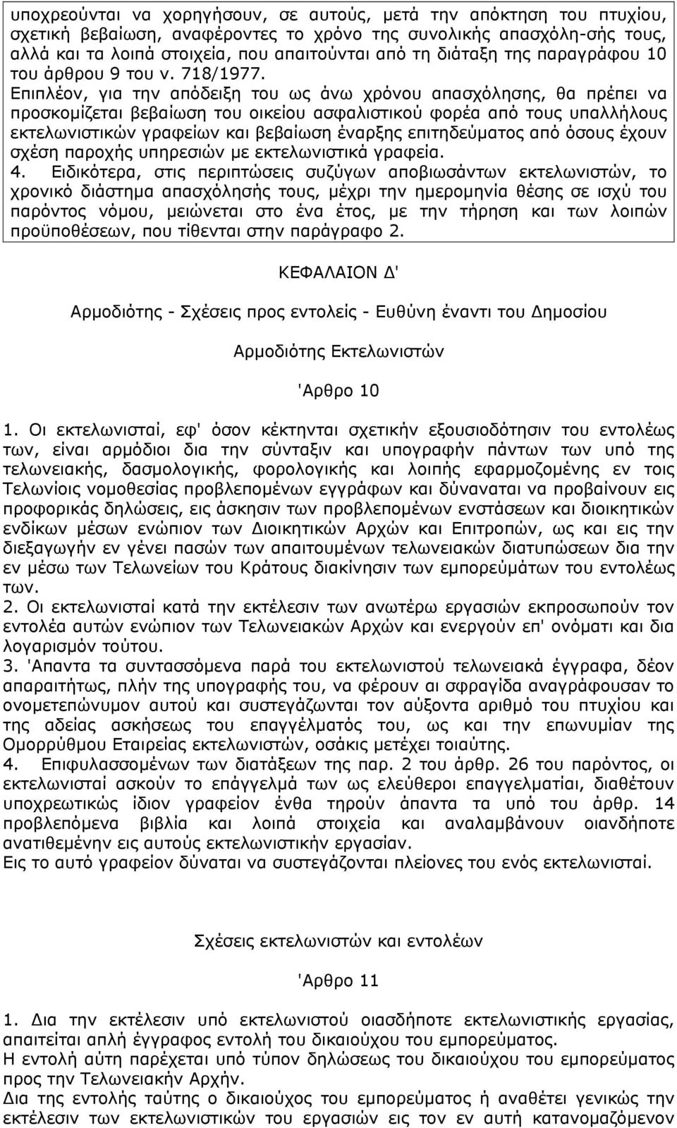 Επιπλέον, για την απόδειξη του ως άνω χρόνου απασχόλησης, θα πρέπει να προσκομίζεται βεβαίωση του οικείου ασφαλιστικού φορέα από τους υπαλλήλους εκτελωνιστικών γραφείων και βεβαίωση έναρξης