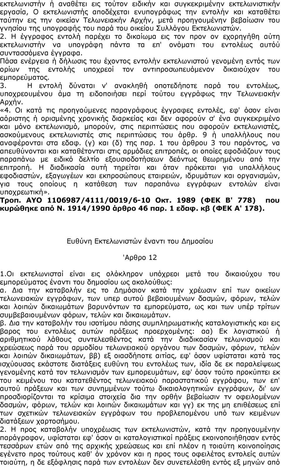 Η έγγραφος εντολή παρέχει το δικαίωμα εις τον προν ον εχορηγήθη αύτη εκτελωνιστήν να υπογράφη πάντα τα επ' ονόματι του εντολέως αυτόύ συντασσόμενα έγγραφα.