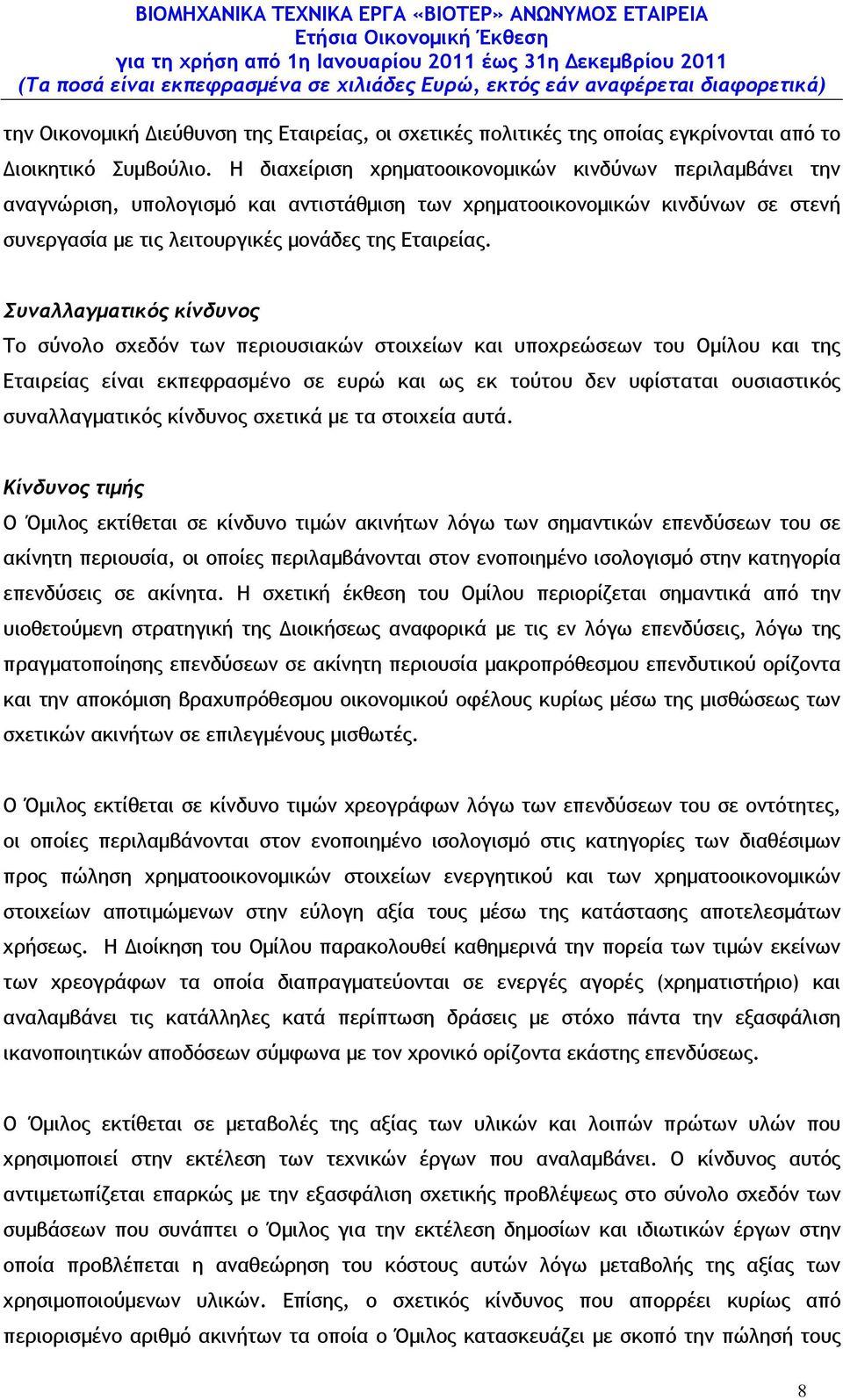 Συναλλαγµατικός κίνδυνος Το σύνολο σχεδόν των περιουσιακών στοιχείων και υποχρεώσεων του Οµίλου και της Εταιρείας είναι εκπεφρασµένο σε ευρώ και ως εκ τούτου δεν υφίσταται ουσιαστικός συναλλαγµατικός