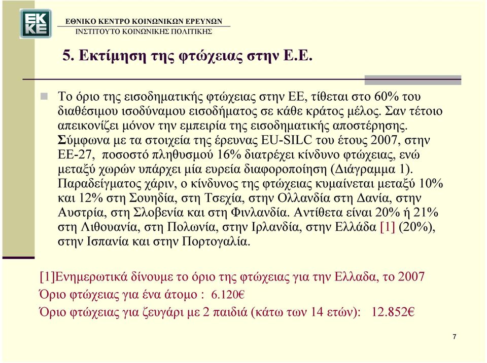 Σύμφωνα με τα στοιχεία της έρευνας EU-SILC του έτους 2007, στην ΕΕ-27, ποσοστό πληθυσμού 16% διατρέχει κίνδυνο φτώχειας, ενώ μεταξύ χωρών υπάρχει μία ευρεία διαφοροποίηση (Διάγραμμα 1).