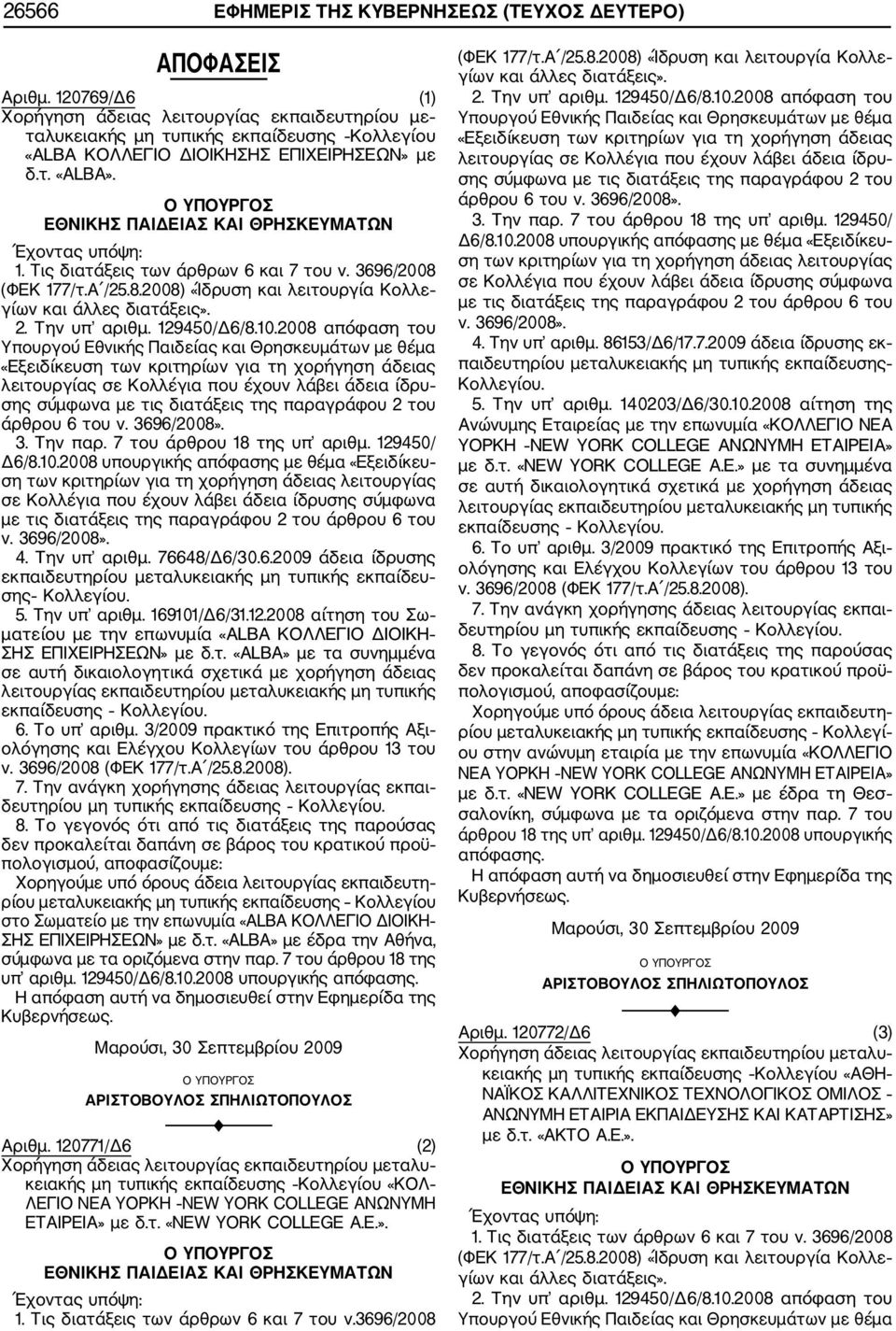 Τις διατάξεις των άρθρων 6 και 7 του ν. 3696/2008 ση 4. Την υπ αριθμ. 76648/Δ6/30.6.2009 άδεια ίδρυσης 5. Την υπ αριθμ. 169101/Δ6/31.12.