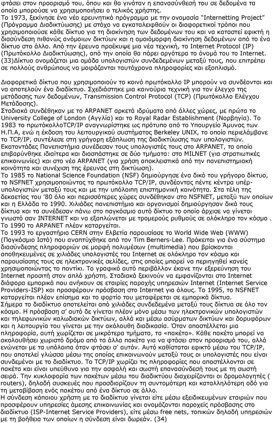 διακίνηση των δεδομένων του και να καταστεί εφικτή η διασύνδεση πιθανώς ανόμοιων δικτύων και η ομοιόμορφη διακίνηση δεδομένων από το ένα δίκτυο στο άλλο.