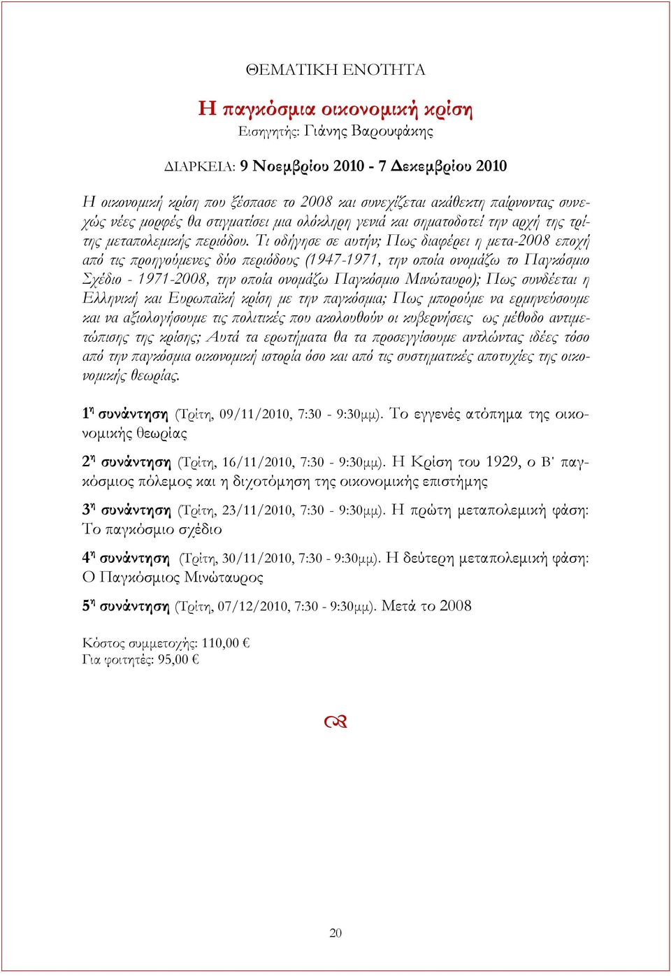 Σι οδήγησε σε αυτήν; Πως διαφέρει η μετα-2008 εποχή από τις προηγούμενες δύο περιόδους (1947-1971, την οποία ονομάζω το Παγκόσμιο χέδιο - 1971-2008, την οποία ονομάζω Παγκόσμιο Μινώταυρο); Πως