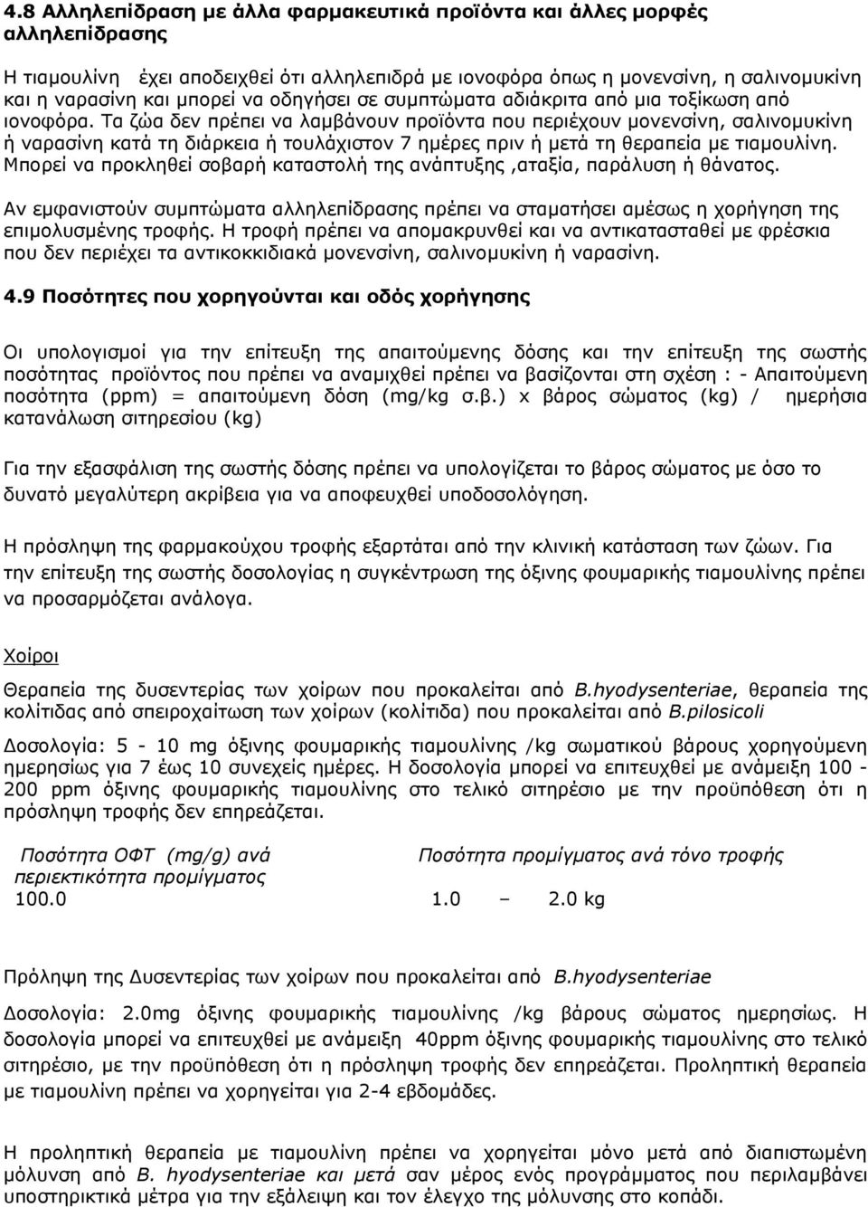 Τα ζώα δεν πρέπει να λαμβάνουν προϊόντα που περιέχουν μονενσίνη, σαλινομυκίνη ή ναρασίνη κατά τη διάρκεια ή τουλάχιστον 7 ημέρες πριν ή μετά τη θεραπεία με τιαμουλίνη.