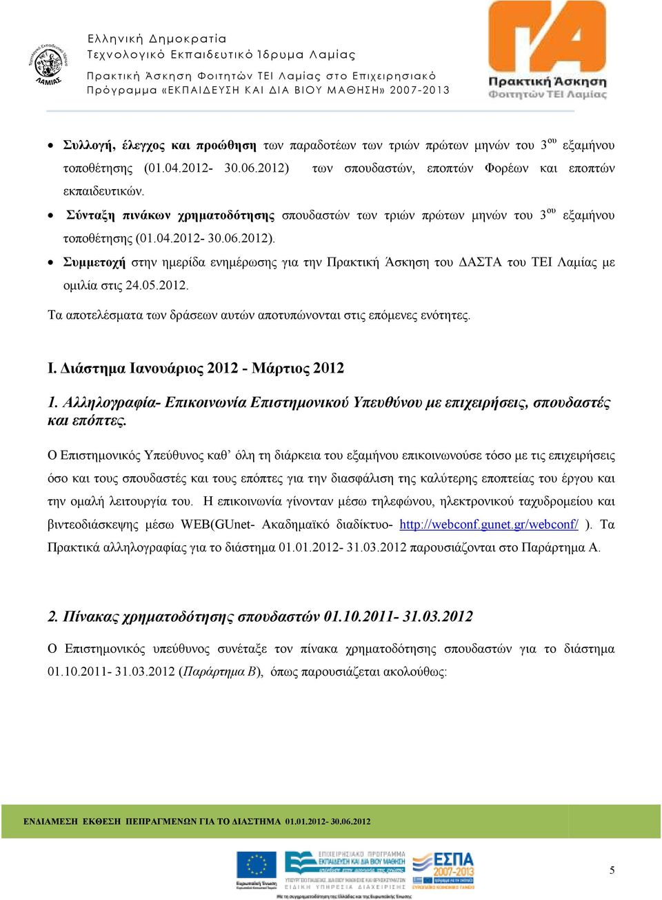 Συµµετοχή στην ηµερίδα ενηµέρωσης για την Πρακτική Άσκηση του ΑΣΤΑ του ΤΕΙ Λαµίας µε οµιλία στις 24.05.2012. Τα αποτελέσµατα των δράσεων αυτών αποτυπώνονται στις επόµενες ενότητες. Ι.