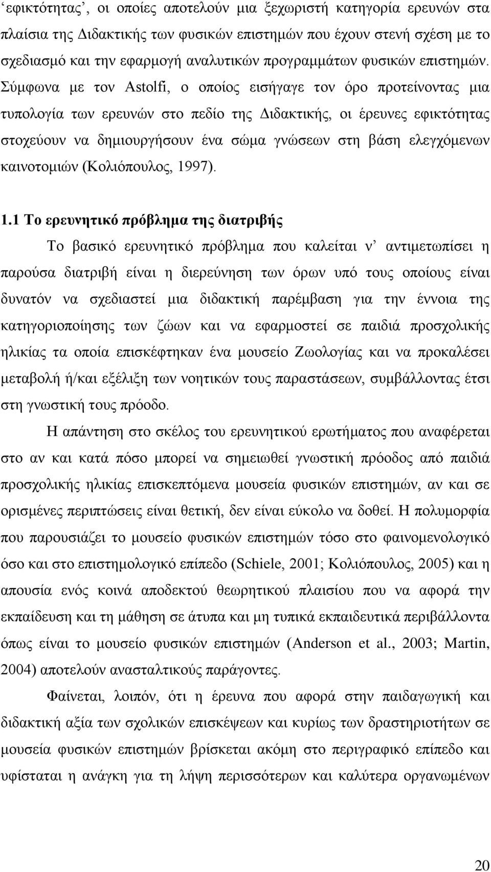 Σύμφωνα με τον Astolfi, ο οποίος εισήγαγε τον όρο προτείνοντας μια τυπολογία των ερευνών στο πεδίο της Διδακτικής, οι έρευνες εφικτότητας στοχεύουν να δημιουργήσουν ένα σώμα γνώσεων στη βάση