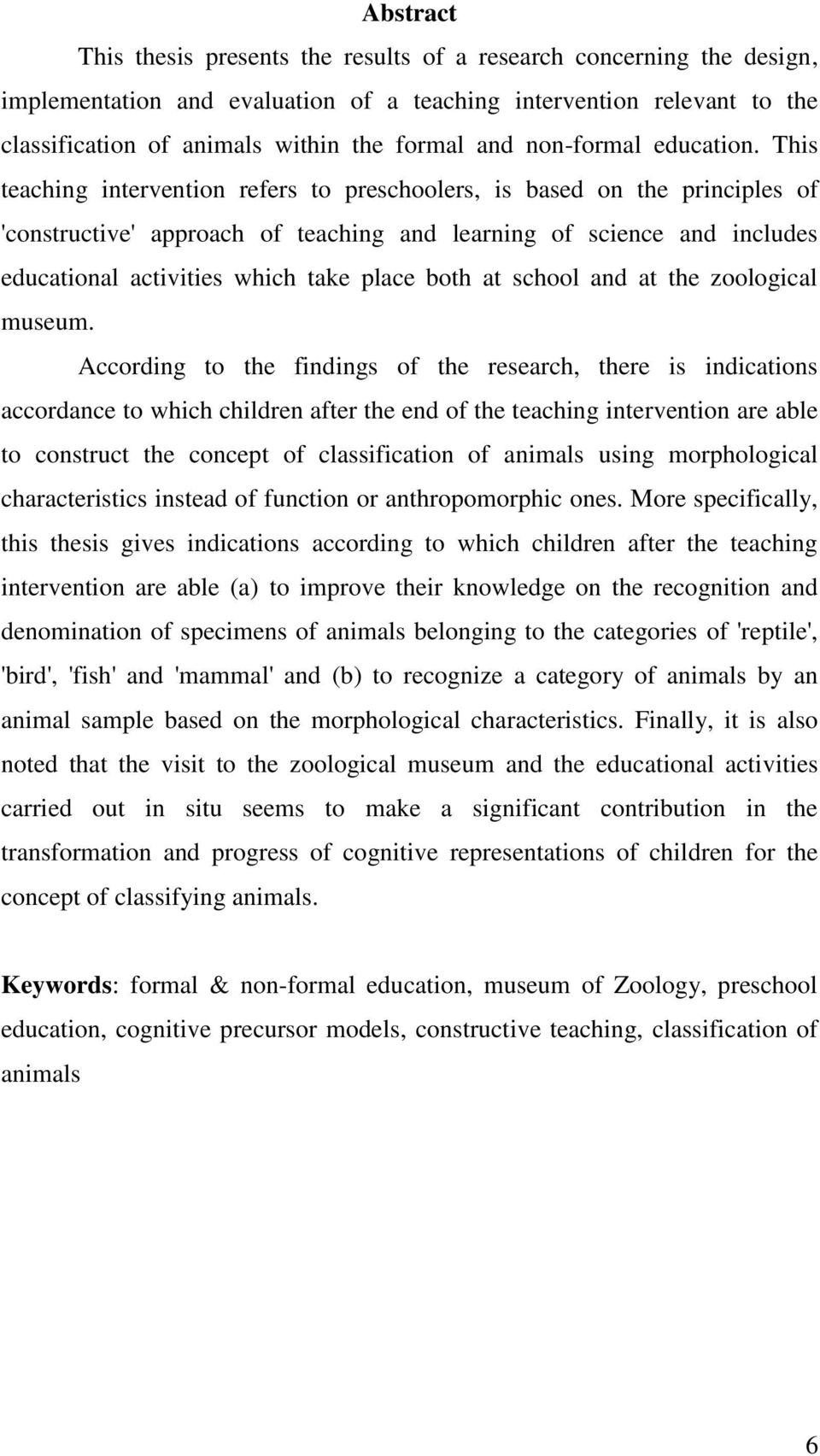 This teaching intervention refers to preschoolers, is based on the principles of 'constructive' approach of teaching and learning of science and includes educational activities which take place both