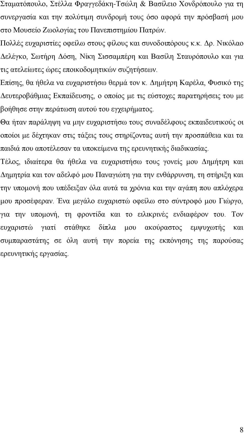 Επίσης, θα ήθελα να ευχαριστήσω θερμά τον κ. Δημήτρη Καρέλα, Φυσικό της Δευτεροβάθμιας Εκπαίδευσης, ο οποίος με τις εύστοχες παρατηρήσεις του με βοήθησε στην περάτωση αυτού του εγχειρήματος.