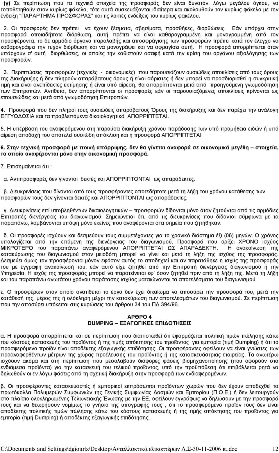 Εάν υπάρχει στην προσφορά οποιαδήποτε διόρθωση, αυτή πρέπει να είναι καθαρογραμμένη και μονογραμμένη από τον προσφέροντα, το δε αρμόδιο όργανο παραλαβής και αποσφράγισης των προσφορών πρέπει κατά τον