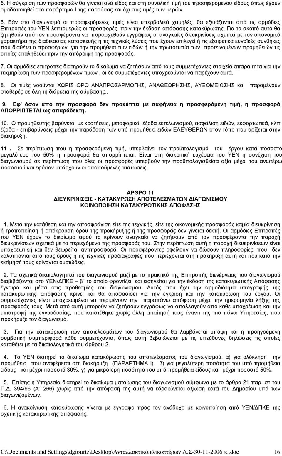 Για το σκοπό αυτό θα ζητηθούν από τον προσφέροντα να παρασχεθούν εγγράφως οι αναγκαίες διευκρινίσεις σχετικά με τον οικονομικό χαρακτήρα της διαδικασίας κατασκευής ή τις τεχνικές λύσεις που έχουν