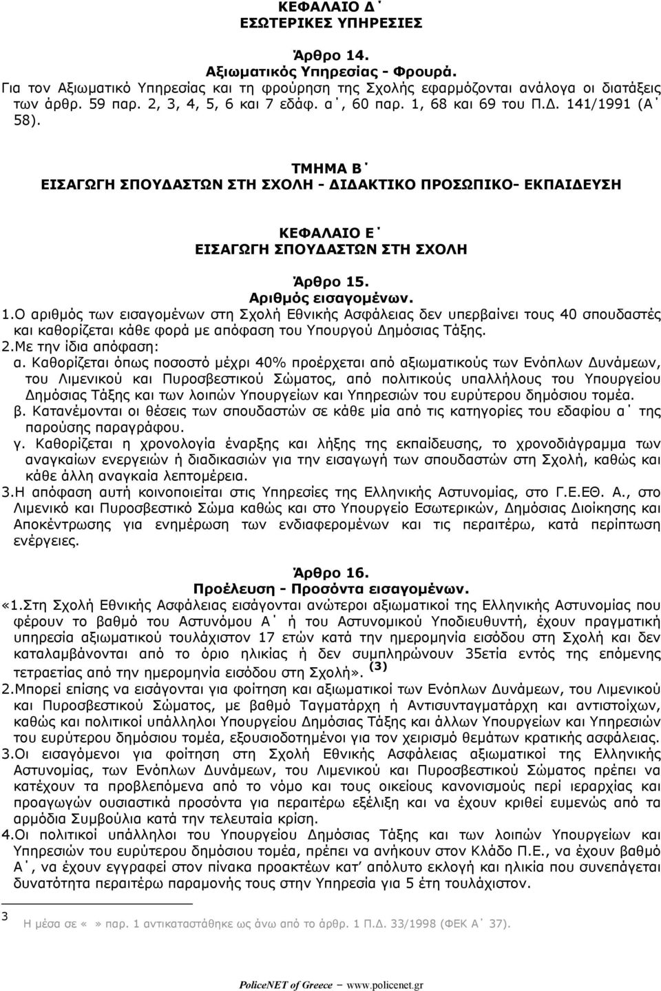 Αριθµός εισαγοµένων. 1.Ο αριθµός των εισαγοµένων στη Σχολή Εθνικής Ασφάλειας δεν υπερβαίνει τους 40 σπουδαστές και καθορίζεται κάθε φορά µε απόφαση του Υπουργού ηµόσιας Τάξης. 2.