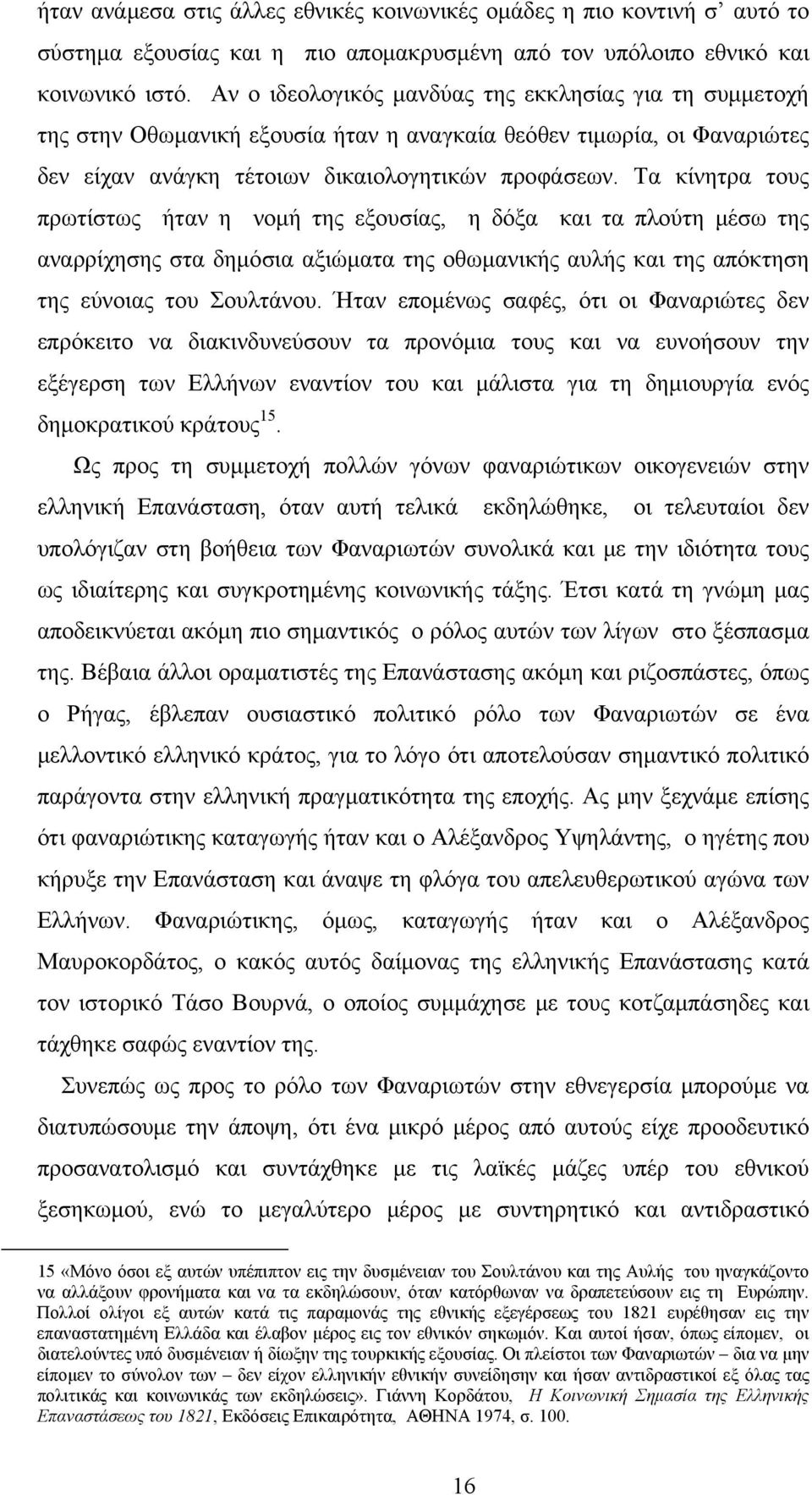 Τα κίνητρα τους πρωτίστως ήταν η νομή της εξουσίας, η δόξα και τα πλούτη μέσω της αναρρίχησης στα δημόσια αξιώματα της οθωμανικής αυλής και της απόκτηση της εύνοιας του Σουλτάνου.