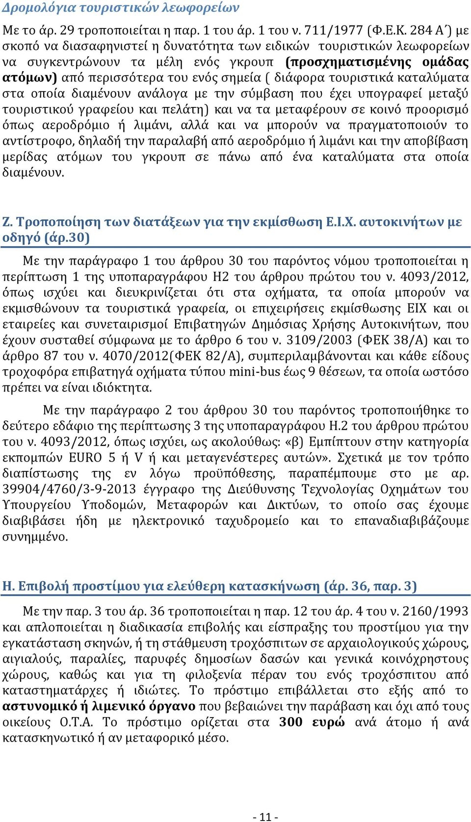 τουριστικά καταλύματα στα οποία διαμένουν ανάλογα με την σύμβαση που έχει υπογραφεί μεταξύ τουριστικού γραφείου και πελάτη) και να τα μεταφέρουν σε κοινό προορισμό όπως αεροδρόμιο ή λιμάνι, αλλά και