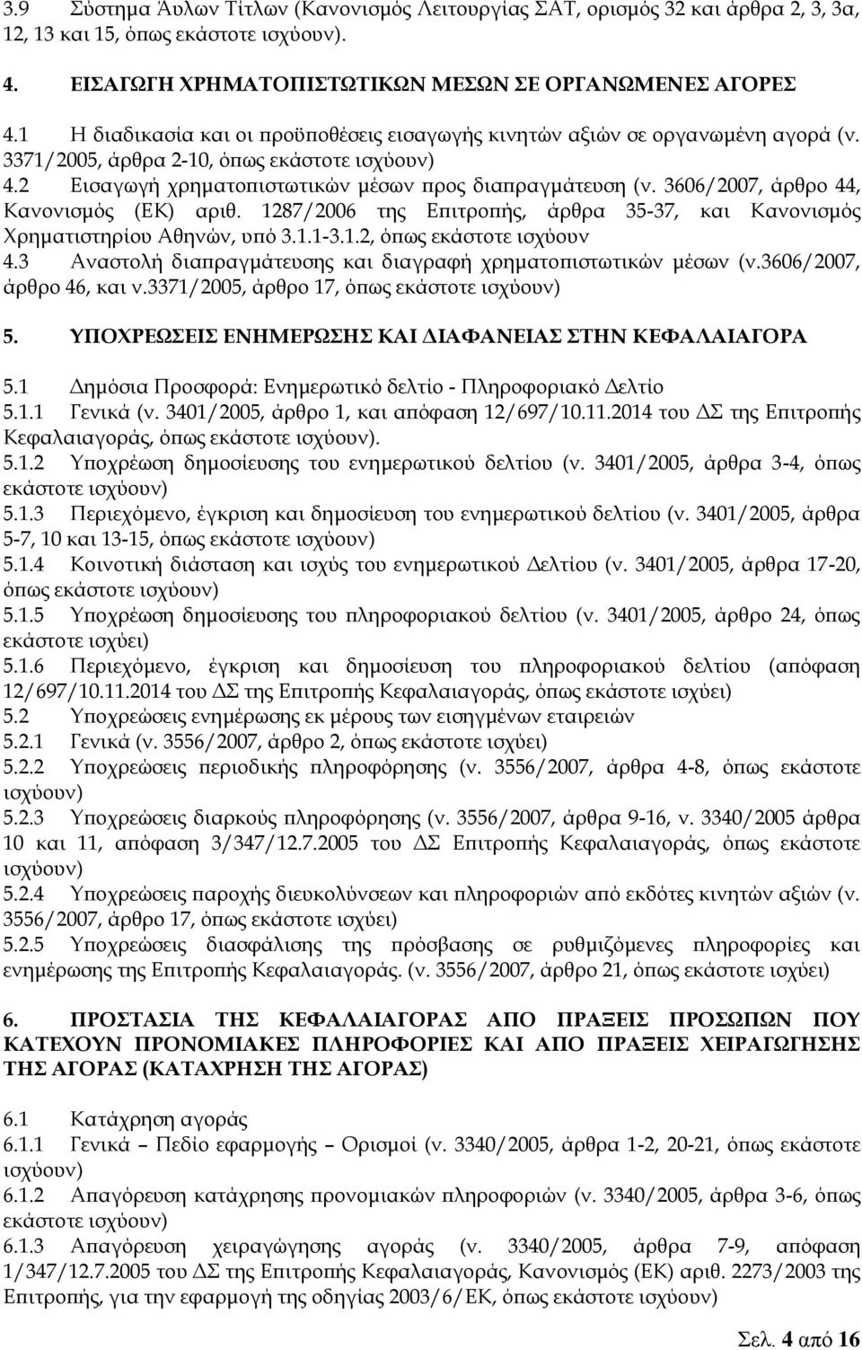 3606/2007, άρθρο 44, Κανονισμός (ΕΚ) αριθ. 1287/2006 της Επιτροπής, άρθρα 35-37, και Κανονισμός Χρηματιστηρίου Αθηνών, υπό 3.1.1-3.1.2, όπως εκάστοτε ισχύουν 4.