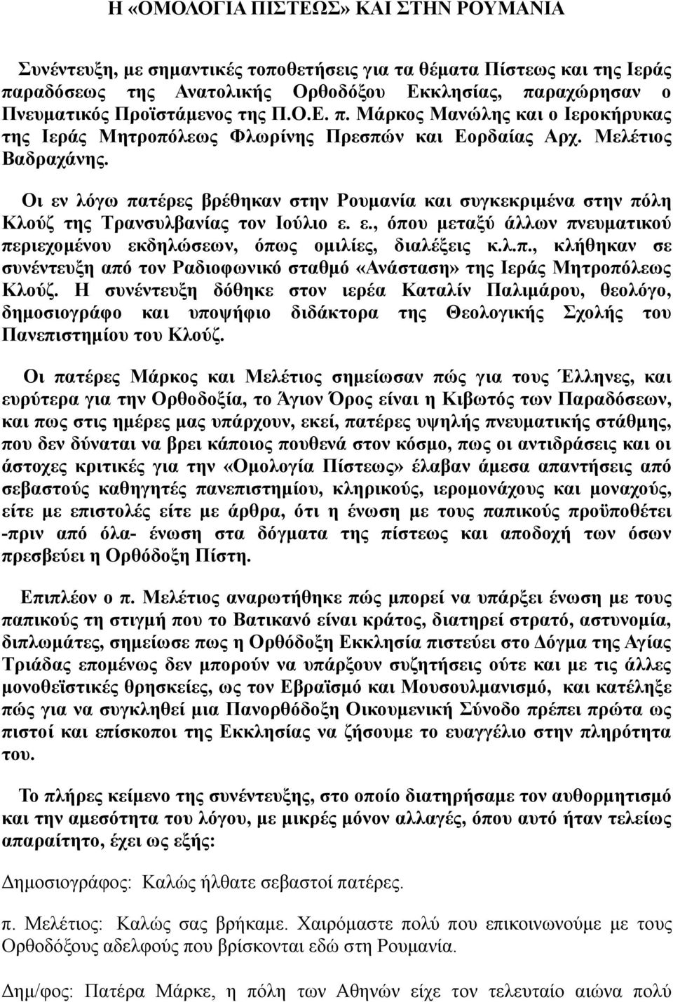 Οι εν λόγω πατέρες βρέθηκαν στην Ρουμανία και συγκεκριμένα στην πόλη Κλούζ της Τρανσυλβανίας τον Ιούλιο ε. ε., όπου μεταξύ άλλων πνευματικού περιεχομένου εκδηλώσεων, όπως ομιλίες, διαλέξεις κ.λ.π., κλήθηκαν σε συνέντευξη από τον Ραδιοφωνικό σταθμό «Ανάσταση» της Ιεράς Μητροπόλεως Κλούζ.